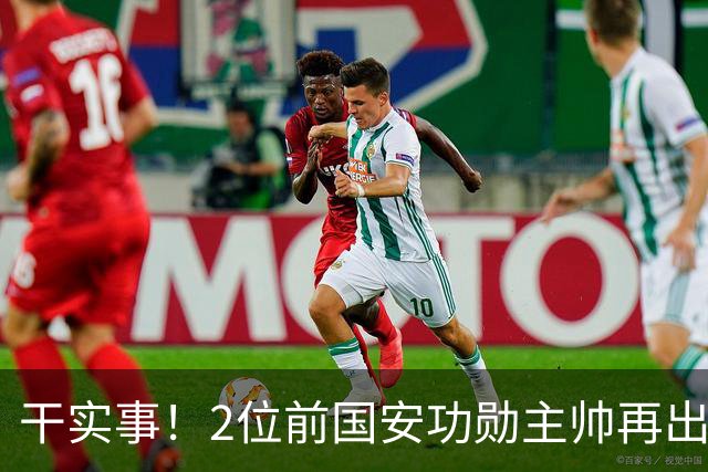 干实事！2位前国安功勋主帅再出山联手，为中国足球培养后备人才
