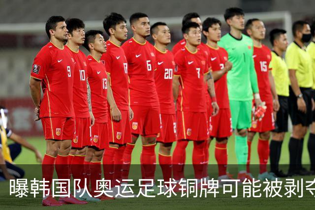曝韩国队奥运足球铜牌可能被剥夺 国际足联处罚时效已过