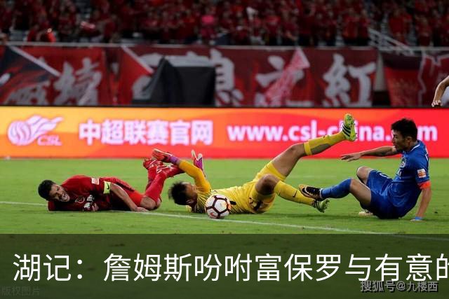 湖记：詹姆斯吩咐富保罗与有意的球队沟通 未确定是否是最后一舞