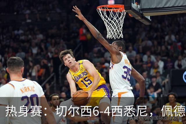 热身赛：切尔西6-4西悉尼，佩德罗3射1传，吉滕斯破门