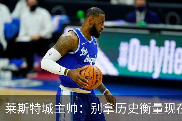 莱斯特城主帅：别拿历史衡量现在，我们要走自己的路