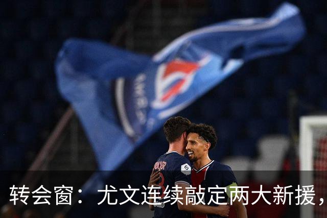 转会窗：尤文连续敲定两大新援，穆阿尼和阿拉伊贝戈维奇即将加盟
