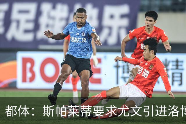 都体：斯帕莱蒂要求尤文引进洛博特卡，那不勒斯要价至少3500万欧