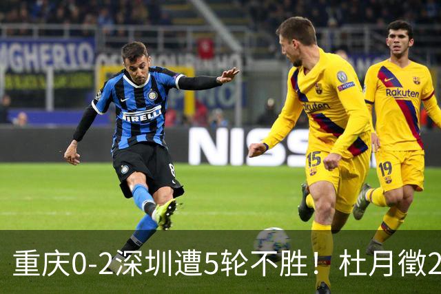 重庆0-2深圳遭5轮不胜！杜月徵2球被吹+姚浩洋扑点 +姜至鹏破门
