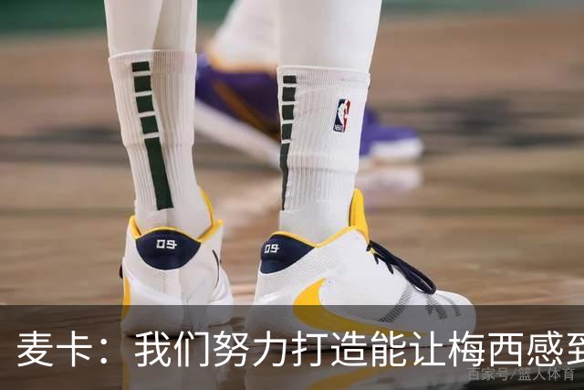麦卡：我们努力打造能让梅西感到舒适的团队 想要梅西去享受比赛